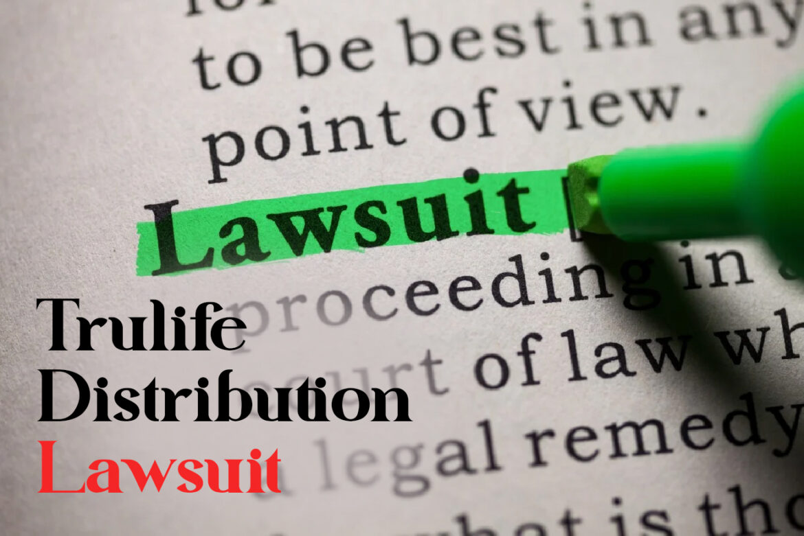 Trulife Distribution Lawsuit: What You Need to Know